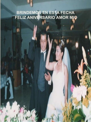 BRINDEMOS EN ESTA FECHA
FELIZ ANIVERSARIO AMOR MIO

 