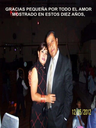 Gracias pequeña por todo el amor mostrado en estos diez años,

GRACIAS PEQUEÑA POR TODO EL AMOR
MOSTRADO EN ESTOS DIEZ AÑOS,

 