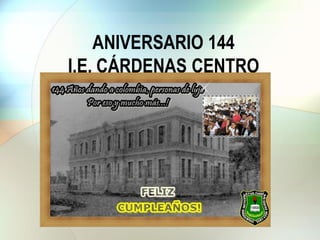 ANIVERSARIO 144
I.E. CÁRDENAS CENTRO
 