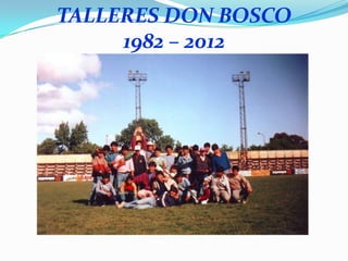 TALLERES DON BOSCO
     1982 – 2012
 