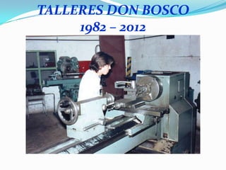 TALLERES DON BOSCO
     1982 – 2012
 