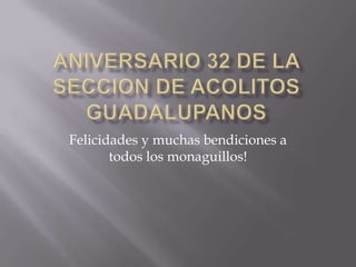 Aniversario 32 de la seccion de acolitos guadalupanos Felicidades y muchas bendiciones a todos los monaguillos! 