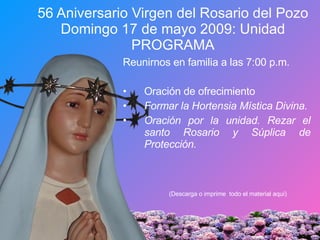 56 Aniversario Virgen del Rosario del Pozo Domingo 17 de mayo 2009: Unidad PROGRAMA ,[object Object],[object Object],[object Object],[object Object],(Descarga o imprime  todo el material aquí) 