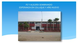 FE Y ALEGRÍA SEMBRANDO
ESPERANZA EN COLLIQUE Y AÑO NUEVO
 
