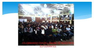 CELEBRANDO DIA DEL PADRE DE NUESTROS
ESTUDIANTES
 