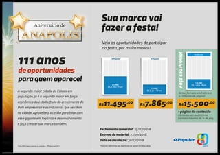 Fonte: IBGE/órgãos estaduais de estatística – PIB Municipal 2015.
Fechamento comercial: 25/07/2018
Entrega de material: 27/07/2018
Data de circulação: 31/07/2018
*Valores referentes ao segmento de varejo em dias úteis
111 anos
de oportunidades
para quem aparece!
A segunda maior cidade do Estado em
população, já é a segunda maior em força
econômica do estado, fruto do crescimento do
Polo empresarial e as indústrias que residem
na cidade. Aproveite a ocasião para falar com
esse gigante em logística e desenvolvimento
e faça crescer sua marca também.
Sua marca vai
fazer a festa!
Veja as oportunidades de participar
da festa, por muito menos!
1/4 PÁG
25,5 cm x 10 cm
SUA MARCA AQUI
1/2 PÁG
25,5 cm x 19 cm
R$11.495,00
1/3 PÁG
25,5 cm x 13 cm
R$7.865,00
R$15.500,00
1 página de conteúdo
Contendo um anúncio no
formato máximo de ¼ de pág.
FaçaseuPromo!
Nesse formato você oferece
o conteúdo da página!
 