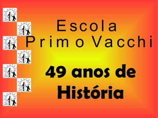 Escola  Primo Vacchi 49 anos de História 