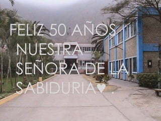 FELIZ 50 AÑOS
 NUESTRA
 SEÑORA DE LA
 SABIDURIA♥ .
 