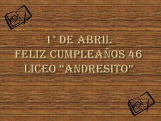 1° de Abril Feliz Cumpleaños 46 Liceo "Andresito"