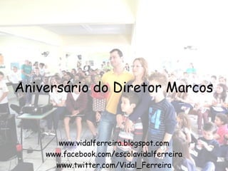 Aniversário do Diretor Marcos

www.vidalferreira.blogspot.com
www.facebook.com/escolavidalferreira
www.twitter.com/Vidal_Ferreira

 