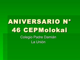 ANIVERSARIO N° 46 CEPMolokai Colegio Padre Damián La Unión 