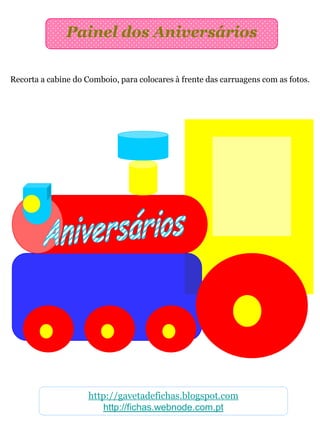 Painel dos Aniversários

Recorta a cabine do Comboio, para colocares à frente das carruagens com as fotos.




                     http://gavetadefichas.blogspot.com
                        http://fichas.webnode.com.pt
 