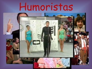Humoristas
 