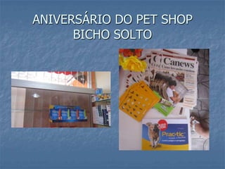 ANIVERSÁRIO DO PET SHOP
      BICHO SOLTO
 