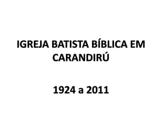 IGREJA BATISTA BÍBLICA EM CARANDIRÚ 1924 a 2011 