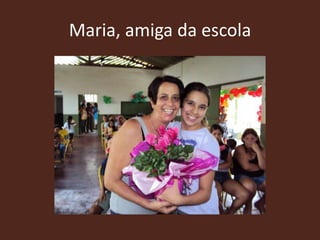 Maria, amiga da escola