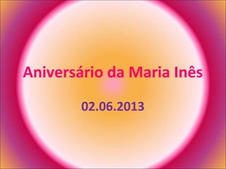 Aniversário da Maria Inês
02.06.2013
 