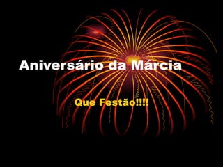 Aniversário da Márcia Que Festão!!!! 