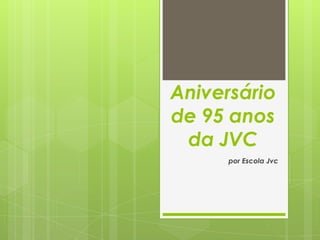 Aniversário
de 95 anos
da JVC
por Escola Jvc
 
