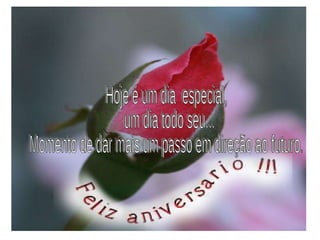 Hoje é um dia  especial, um dia todo seu...  Momento de dar mais um passo em direção ao futuro.  
