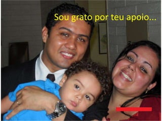 “Sou grato por teu apoio...
 