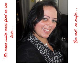 “Se torna muito mais fácil ao seu
            lado...




         Em você, eu confio...
 