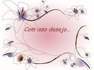Com isso desejo…
 