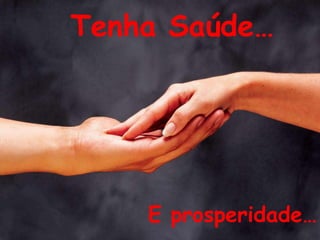 Tenha Saúde…




    E prosperidade…
 