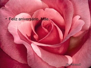 Feliz aniversário, Mãe. 