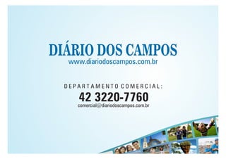 www.diariodoscampos.com.br
D E P A R T A M E N T O C O M E R C I A L :
42 3220-7760comercial@diariodoscampos.com.br
 