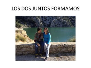 LOS DOS JUNTOS FORMAMOS

 
