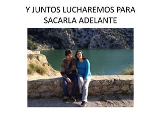 Y JUNTOS LUCHAREMOS PARA
SACARLA ADELANTE

 