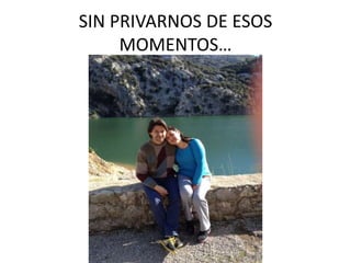 SIN PRIVARNOS DE ESOS
MOMENTOS…

 