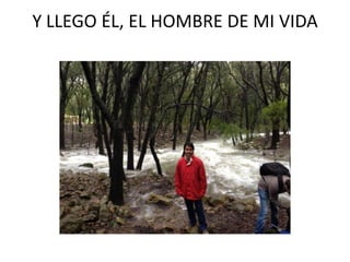 Y LLEGO ÉL, EL HOMBRE DE MI VIDA

 