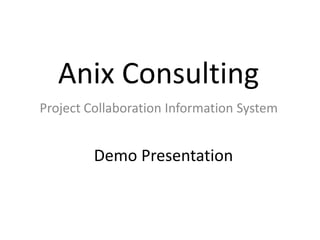 Anix Consulting  Project Collaboration Information System  Demo Presentation 