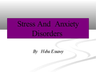 Stress And Anxiety
Disorders
By Heba Essawy
 