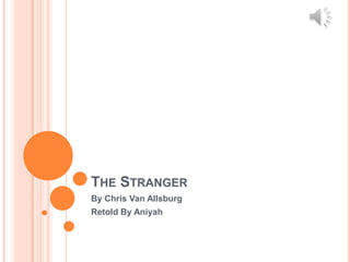 THE STRANGER
By Chris Van Allsburg
Retold By Aniyah

 