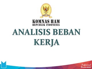 ANALISIS BEBAN
KERJA
 