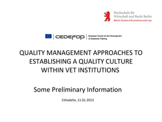 Some Preliminary Information
Cittadella, 11.01.2013
QUALITY MANAGEMENT APPROACHES TO
ESTABLISHING A QUALITY CULTURE
WITHIN VET INSTITUTIONS
 