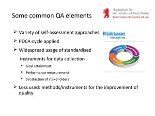 Some common QA elements
 Variety of self-assessment approaches
 PDCA-cycle applied
 Widespread usage of standardised
instruments for data collection
 Goal attainment
 Performance measurement
 Satisfaction of stakeholders
 Less used: methods/instruments for the improvement of
quality
 