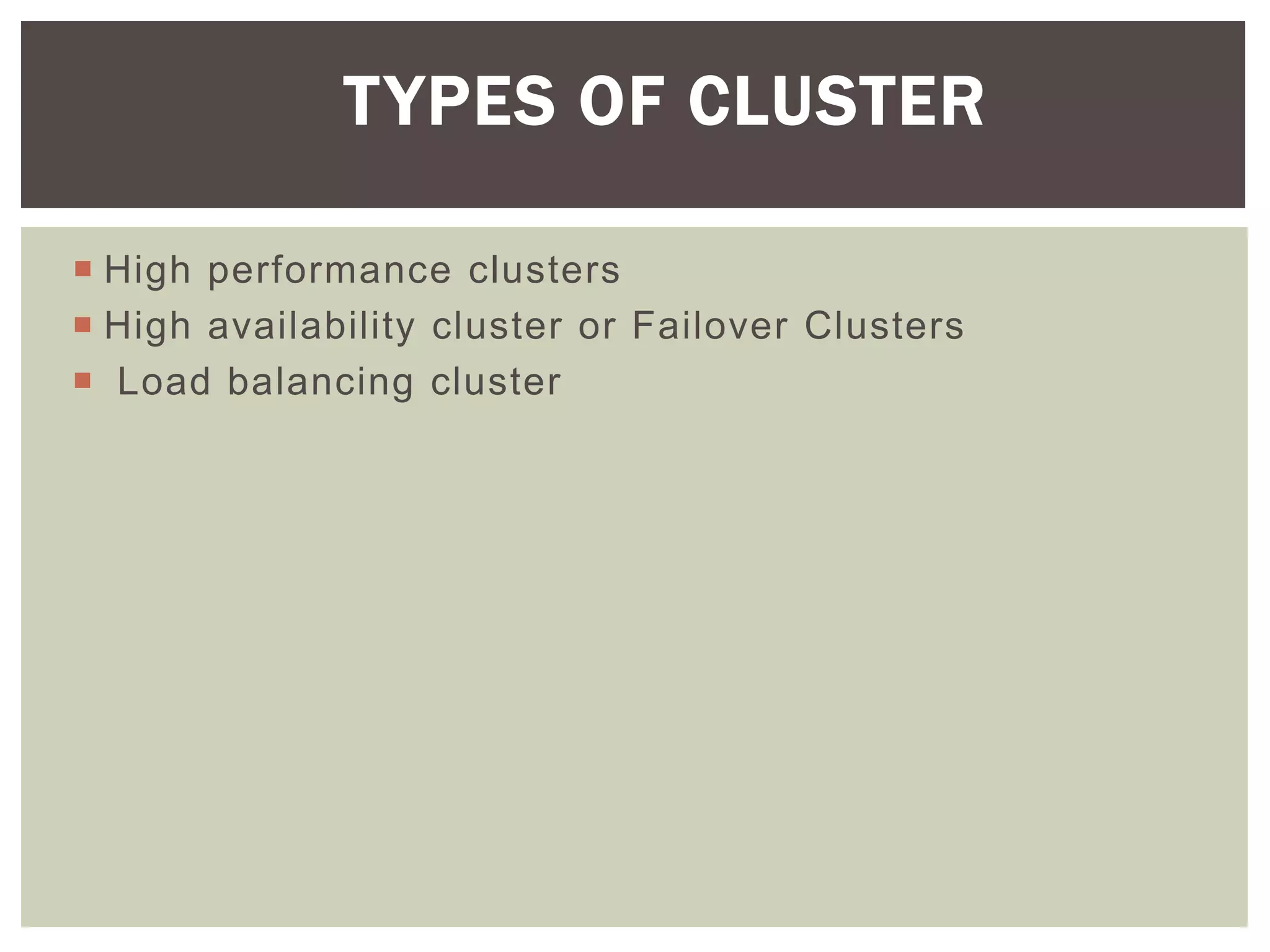 High performance clusters
 High availability cluster or Failover Clusters
 Load balancing cluster
TYPES OF CLUSTER
 