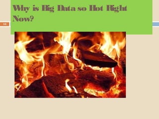 Why is Big Data so Hot Right
Now?14
 