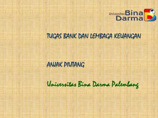 TUGAS BANK DAN LEMBAGA KEUANGAN



ANJAK PIUTANG

Universitas Bina Darma Palembang
 