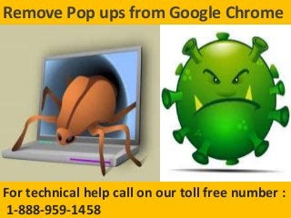 Elp
Remove Pop ups from Google Chrome
For technical help call on our toll free number :
1-888-959-1458
 