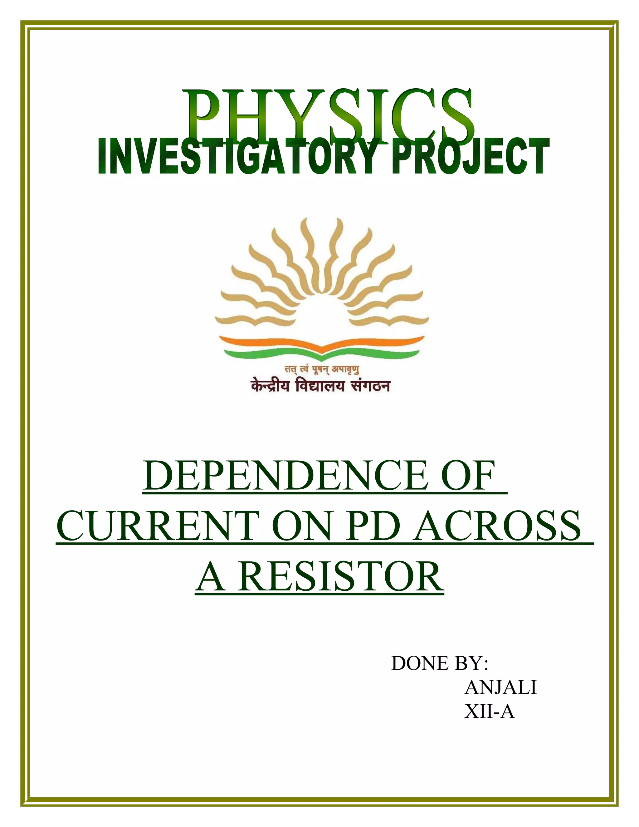 DEPENDENCE OF
CURRENT ON PD ACROSS
A RESISTOR
DONE BY:
ANJALI
XII-A
 