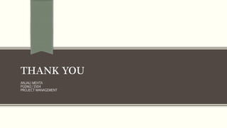 THANK YOU
ANJALI MEHTA
PGDM2/1504
PROJECT MANAGEMENT
 