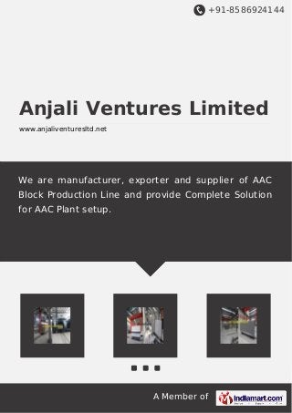 +91-8586924144
A Member of
Anjali Ventures Limited
www.anjaliventuresltd.net
We are manufacturer, exporter and supplier of AAC
Block Production Line and provide Complete Solution
for AAC Plant setup.
 