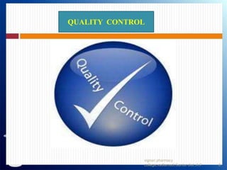 QUALITY CONTROL
8
vignan pharmacy
college,vadlamudi,Guntur dist.,A.P.
 