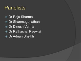 Panelists
 Dr Raju Sharma
 Dr Shanmuganathan
 Dr Dinesh Varma
 Dr Rathachai Kaewlai
 Dr Adnan Sheikh
 