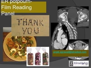 ER potpourri-
Film Reading
Panel
anjali.agrawal@telradsol.com
 